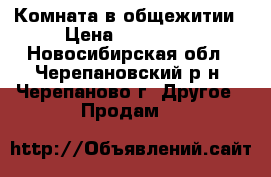 Комната в общежитии › Цена ­ 300 000 - Новосибирская обл., Черепановский р-н, Черепаново г. Другое » Продам   